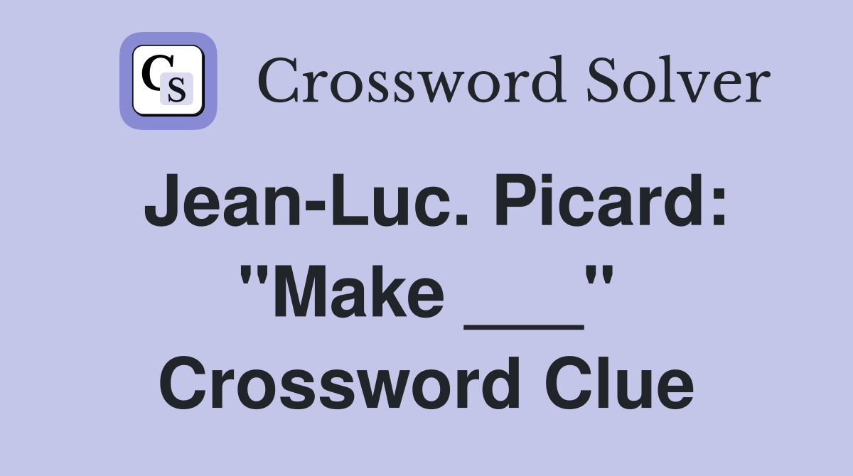 JeanLuc. Picard "Make ___" Crossword Clue Answers Crossword Solver
